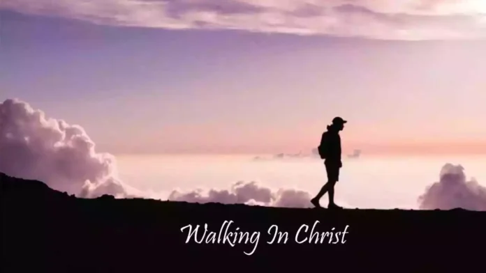 मसीही जीवन में मसीह में कैसे चलें? (Walking In Christ)